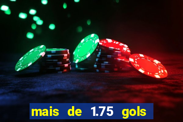 mais de 1.75 gols o que significa estrela bet
